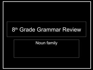 8 th  Grade Grammar Review Noun family 