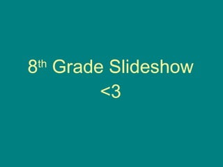 8 th  Grade Slideshow <3 