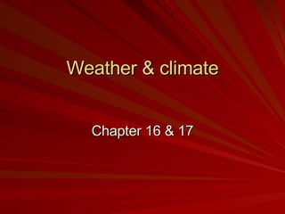 Weather & climate Chapter 16 & 17 