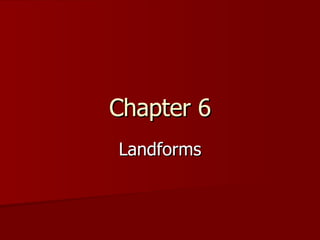 Chapter 6 Landforms 