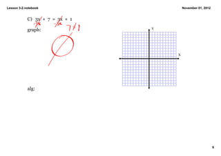 Lesson 3­2.notebook                            November 01, 2012


            C) 3x  +  7  =  3x  +  1

            graph:                     Y




                                           X




            alg:




                                                                   6
 