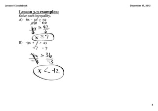Lesson 5­3.notebook                 December 17, 2012

           Lesson 5.3 examples:
           Solve each inequality.
           A) 6x  ­  10  >  32




           B)    ­3x  +  7  >  43




                                                        4
 