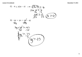 Lesson 5­3.notebook                        December 17, 2012


            C) ­6  <  3(5x  ­  2)




            D) 15y  +  30  >  10y  ­  45




                                                               5
 