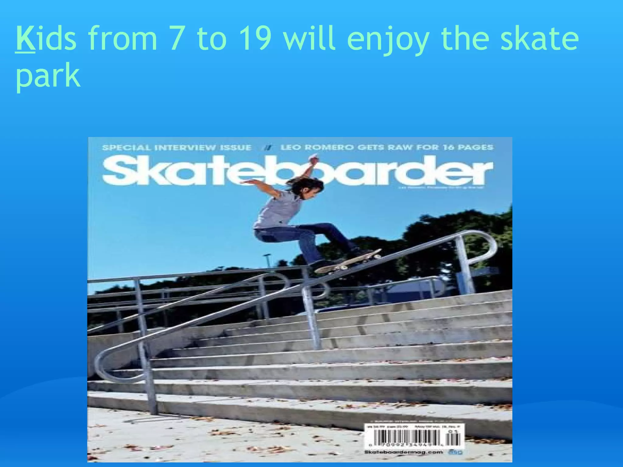 K ids from 7 to 19 will enjoy the skate park   