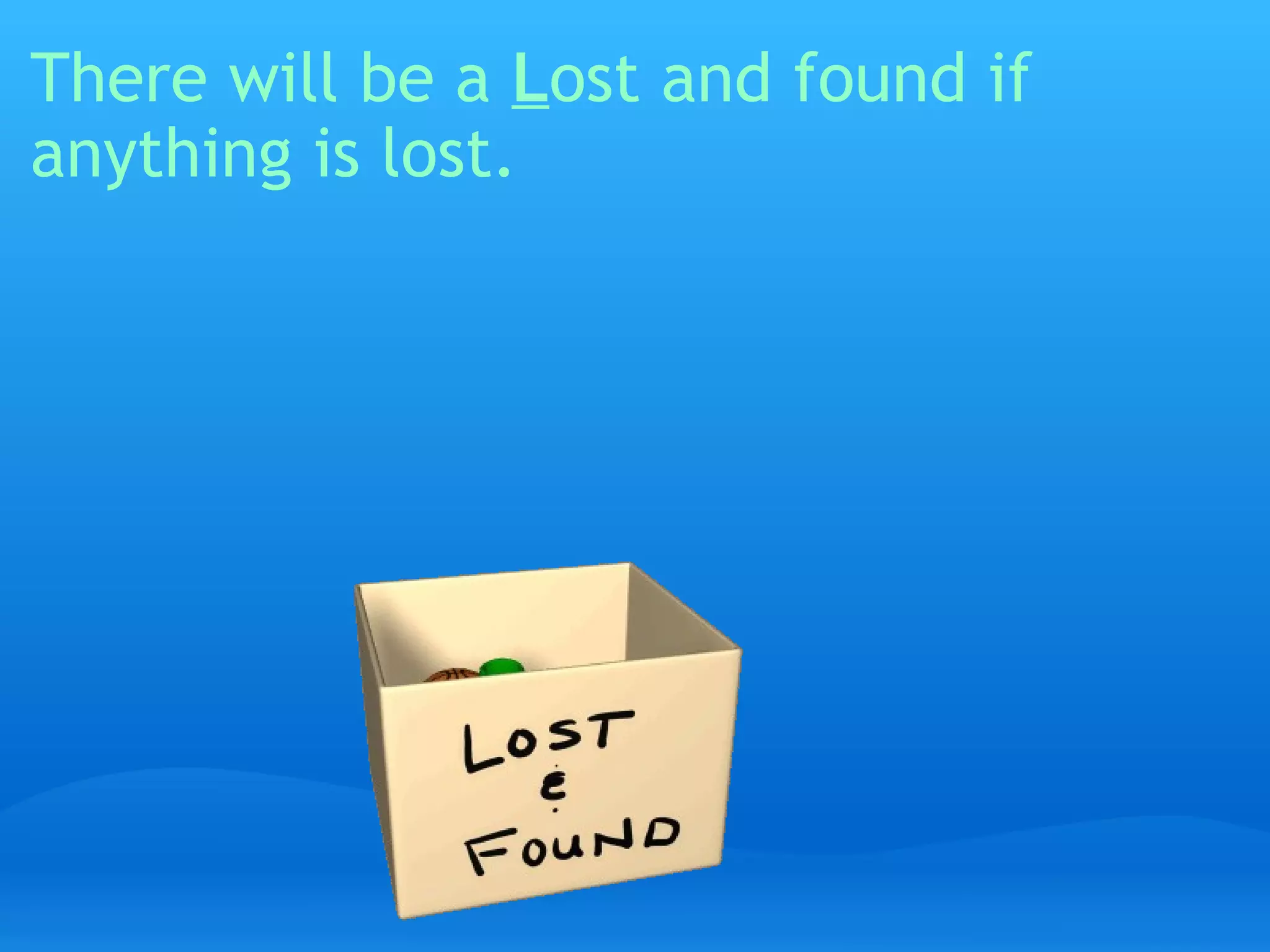 There will be a  L ost and found if anything is lost. 