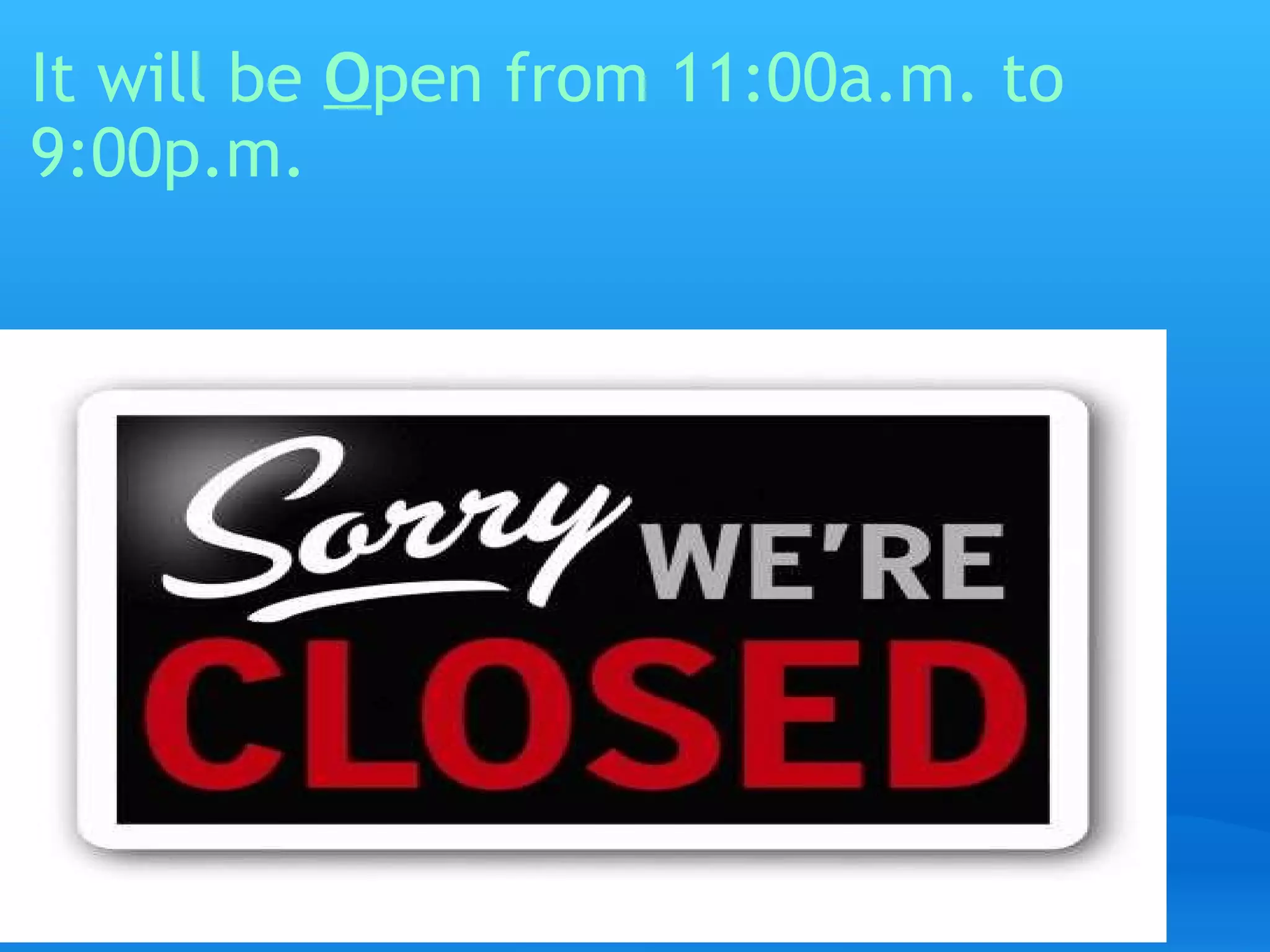 It will be  O pen from 11:00a.m. to 9:00p.m.   
