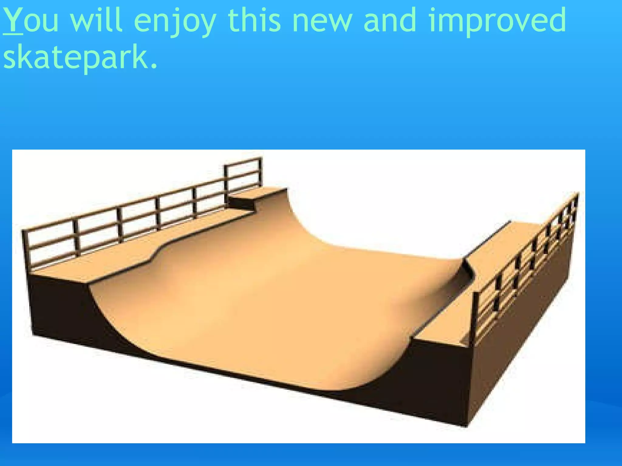 Y ou will enjoy this new and improved skatepark.   