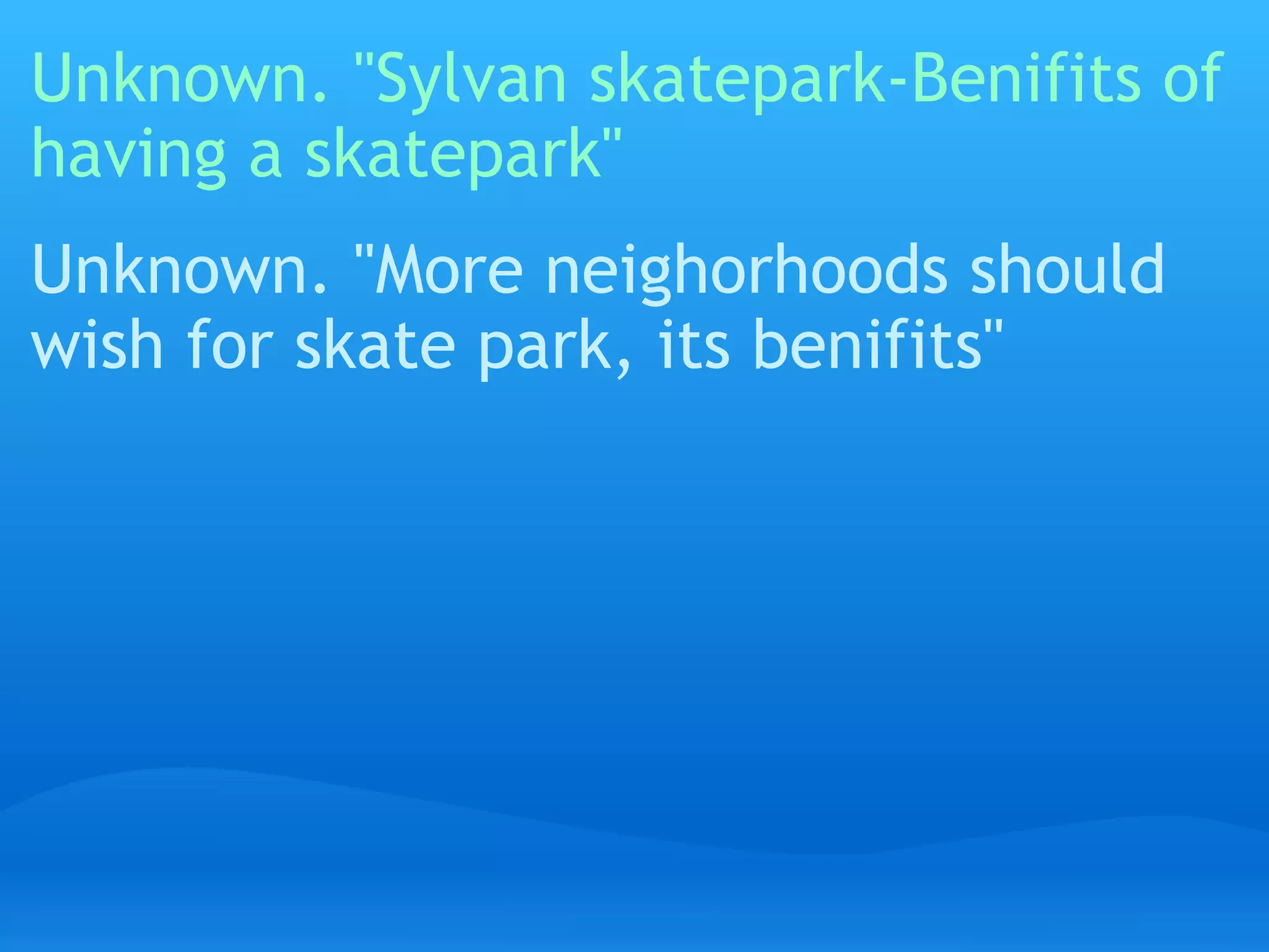 Unknown. "Sylvan skatepark-Benifits of having a skatepark" Unknown. "More neighorhoods should wish for skate park, its benifits" 