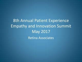 8th Annual Patient Experience
Empathy and Innovation Summit
May 2017
Retina Associates
 