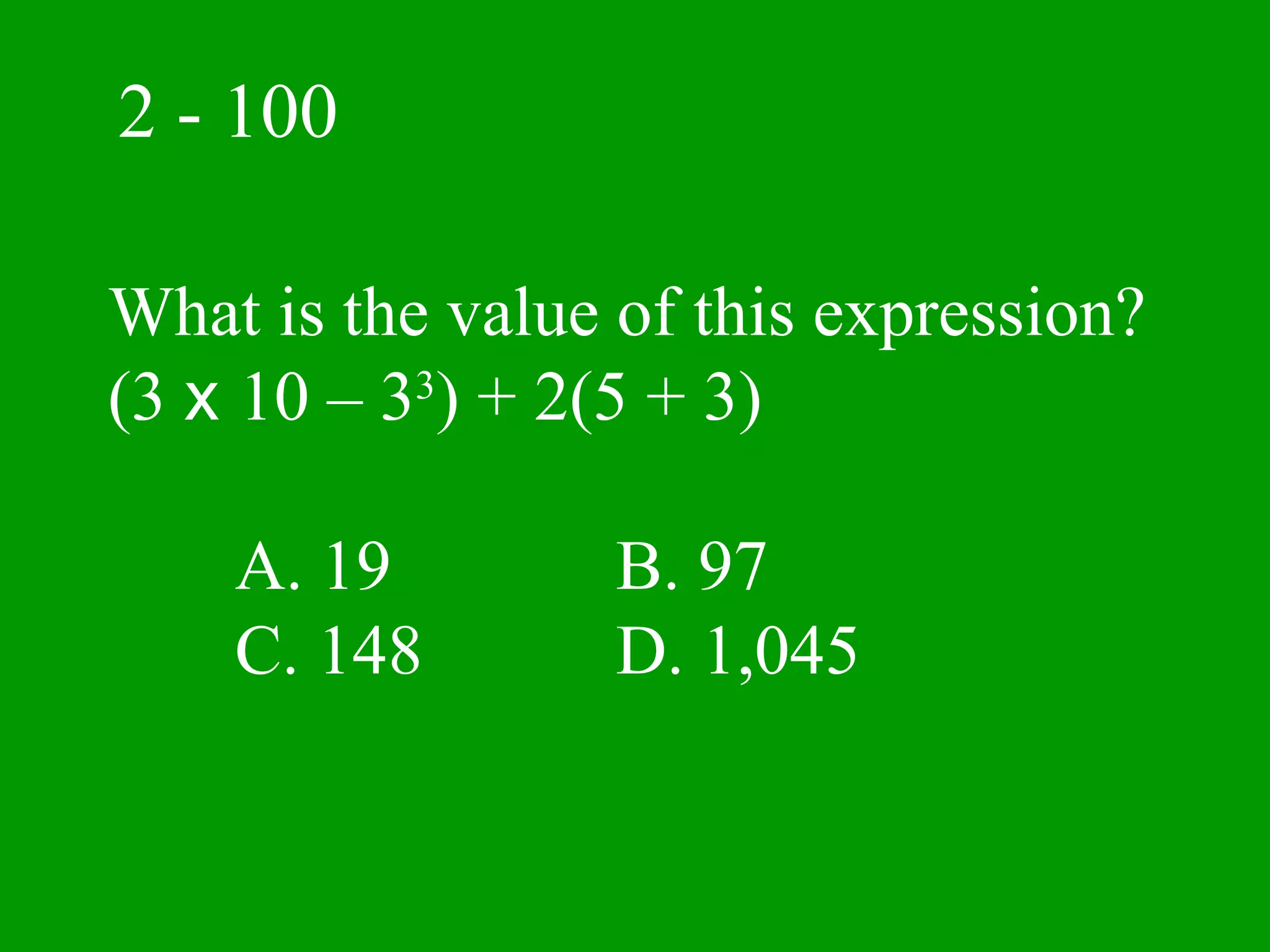 2 - 100

What is the value of this expression?
(3 x 10 – 33) + 2(5 + 3)

    A. 19         B. 97
    C. 148        D. 1,045
 