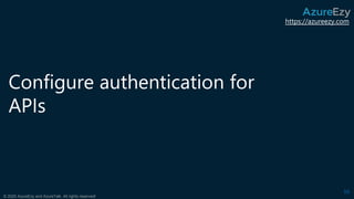 https://azureezy.com
© 2020 AzureEzy and AzureTalk. All rights reserved!
Configure authentication for
APIs
16
 