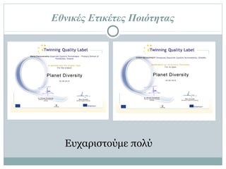 Εθνικές Ετικέτες Ποιότητας
Ευχαριστούμε πολύ
Με αφορμή τον «Μικρό Πρίγκιπα» όλοι οι μετέχοντες στο Έργο συγκρότησαν μια μεγάλη
κοινότητα συνεργατών, αλληλεπίδρασαν με διαφορετικούς ανθρώπους και γνωστικά
αντικείμενα καθώς και αξιοποίησαν δημιουργικά τις ΤΠΕ, εργαζόμενοι προς ένα κοινό στόχο. Ο
Μικρός Πρίγκιπας «μεγάλωσε» τις εμπειρίες δημιουργικής σύμπραξης και αλληλεπίδρασης
όλων των συνεργατών του Έργου “Planet Diversity” καθώς και τον αναστοχασμό πάνω σ’ αυτή
την κοινή εξερεύνηση.
Επίλογος
 