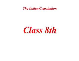 The Indian Constitution
Class 8th
 