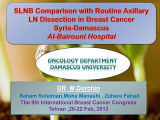 DR. M.Dorchin
Seham Soleiman,Moha Manashi , Zahere Fahad
The 8th International Breast Cancer Congress
Tehran ,20-22 Feb, 2013
 