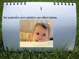 I
          i
the explos on and radiation can effect babies
 