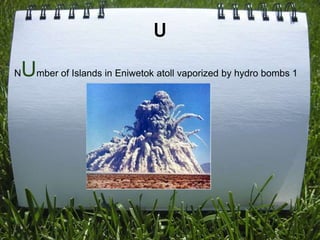 U

Umber of Islands in Eniwetok atoll vaporized by hydro bombs 1
N
 