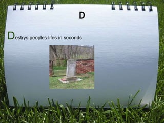 D

Destrys peoples lifes in seconds
 