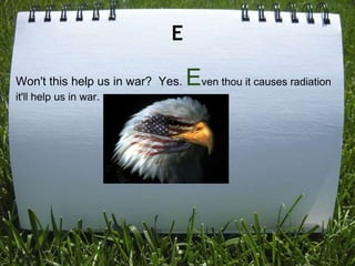 E

Won't this help us in war? Yes.   Even thou it causes radiation
it'll help us in war.
 