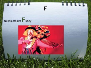 F

Nukes are not   Funny
 