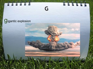 G

gigantic explosion
 