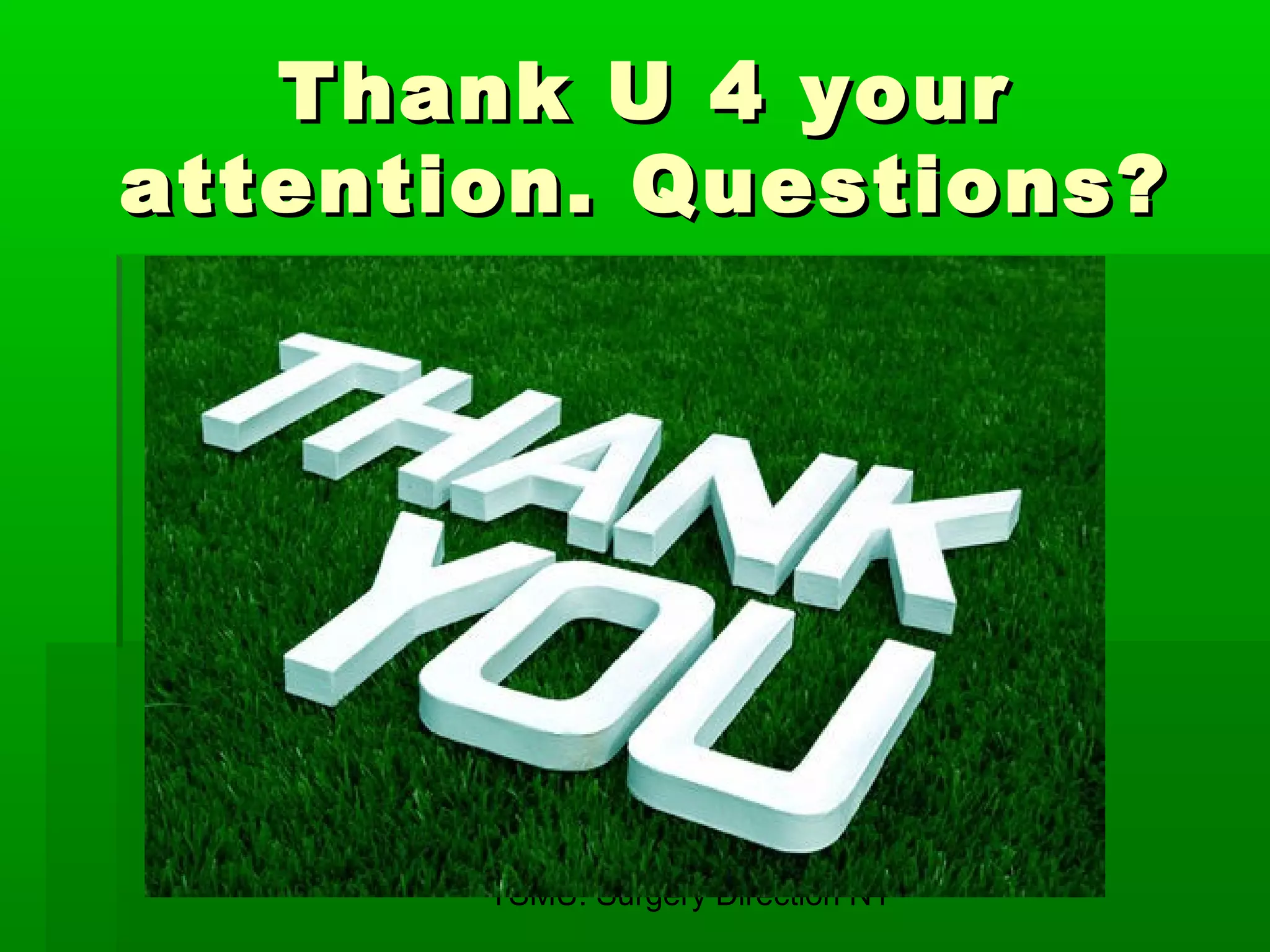 TSMU. Surgery Direction N1
Thank U 4 yourThank U 4 your
attention. Questions?attention. Questions?
 
