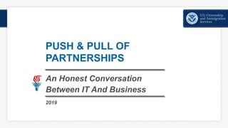 PUSH & PULL OF
PARTNERSHIPS
An Honest Conversation
Between IT And Business
2019
 