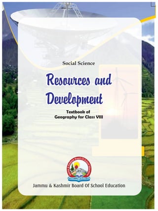 Resources and
Development
Social Science
Textbook of
Geography for Class VIII
Resources and
Development
Jammu & Kashmir Board Of School Education
 