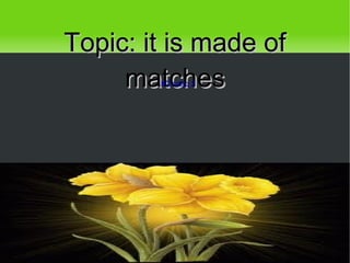 8th grade  Topic: it is made of matches #Слайд 2 