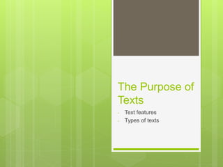 The Purpose of
Texts
- Text features
- Types of texts
 