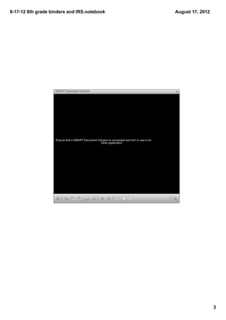 8­17­12 8th grade binders and IRS.notebook                                                    August 17, 2012




                    SMART Document Camera




                    Ensure that a SMART Document Camera is connected and isn't in use in an
                                                   other application.




                                                                                                                3
 