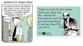 • EXAMPLES OF VERBAL IRONY:
 