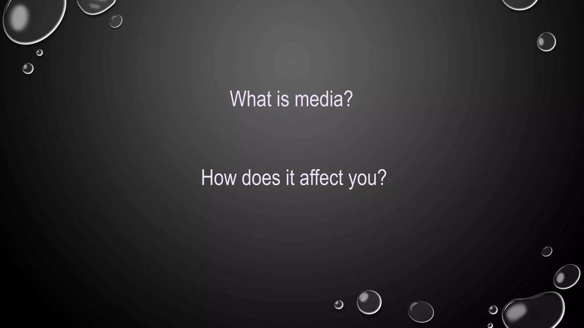 What is media?
How does it affect you?
 