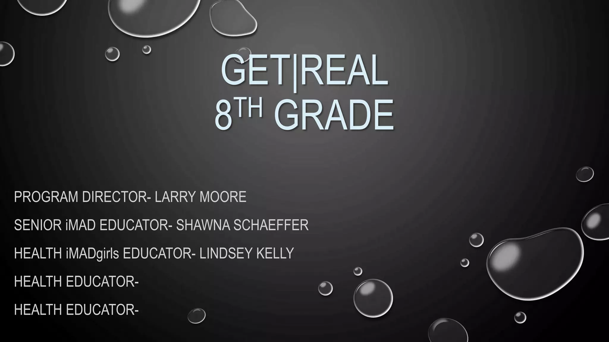 GET|REAL
8TH GRADE
PROGRAM DIRECTOR- LARRY MOORE
SENIOR iMAD EDUCATOR- SHAWNA SCHAEFFER
HEALTH iMADgirls EDUCATOR- LINDSEY KELLY
HEALTH EDUCATOR-
HEALTH EDUCATOR-
 