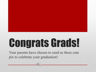 Congrats Grads!
Your parents have chosen to send us these cute
pix to celebrate your graduation!
 