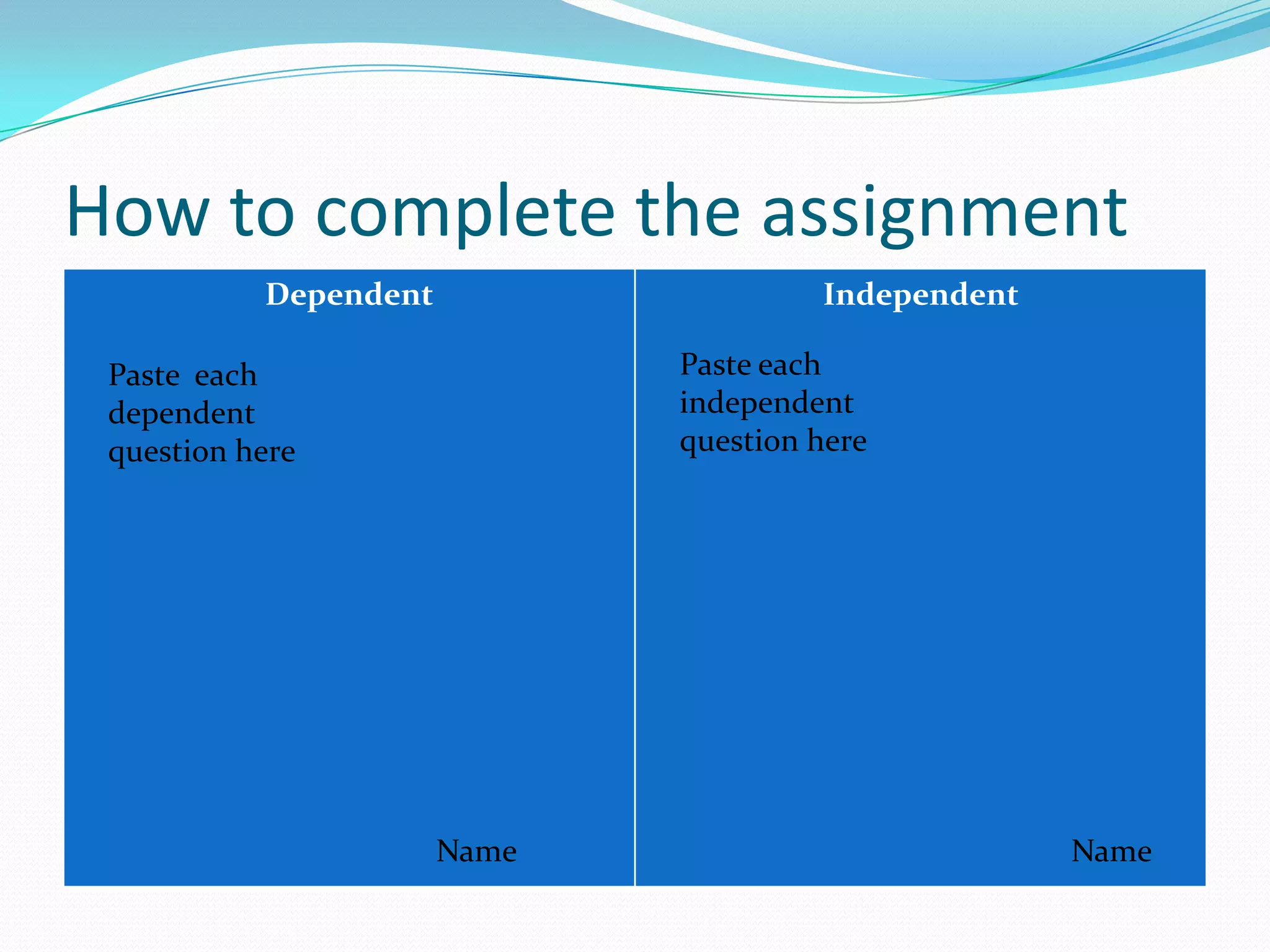 How to complete the assignmentPaste each independent question herePaste  each dependent question hereNameName