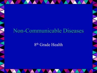 Non-Communicable Diseases

       8th Grade Health
 