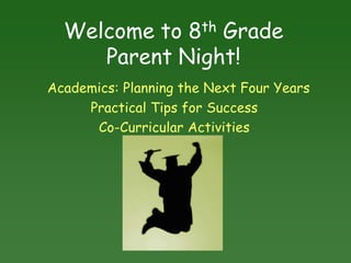 Welcome to 8th Grade Parent Night! Academics: Planning the Next Four Years Practical Tips for Success Co-Curricular Activities 