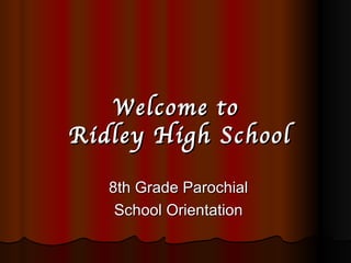 Welcome to  Ridley High School 8th Grade Parochial School Orientation 