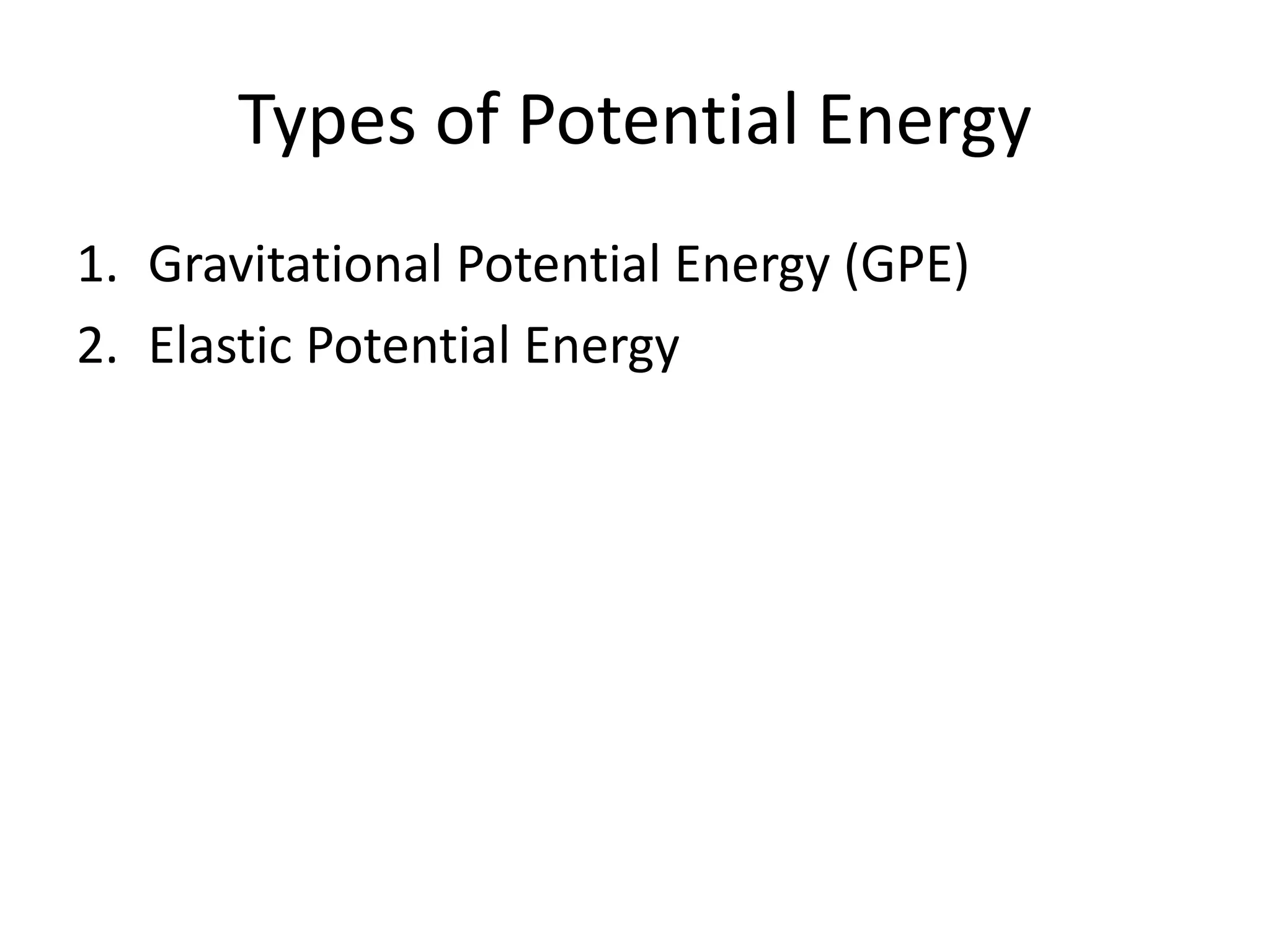 Types of Potential Energy
1. Gravitational Potential Energy (GPE)
2. Elastic Potential Energy
 