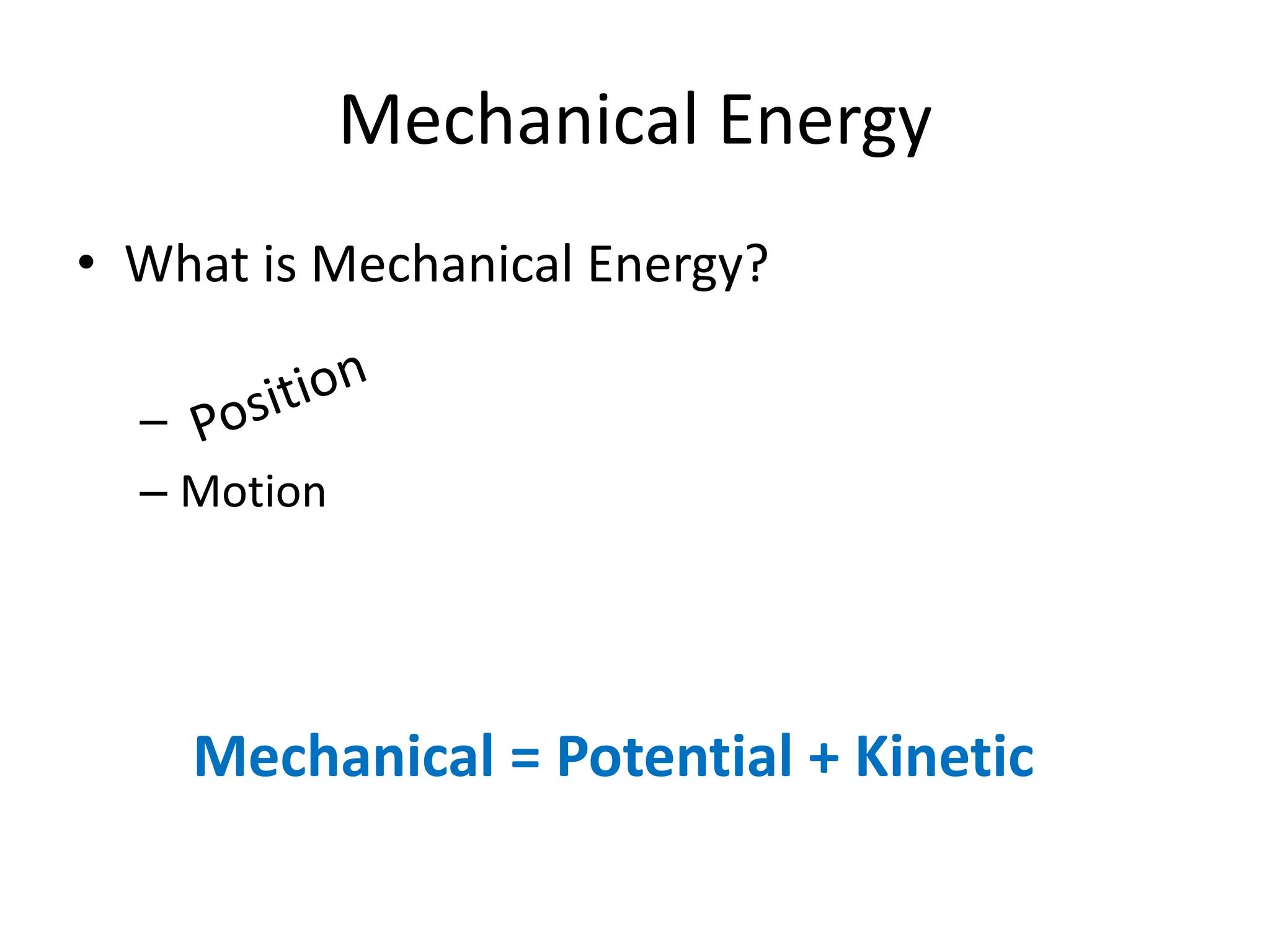 Mechanical Energy
• What is Mechanical Energy?
–
– Motion
Mechanical = Potential + Kinetic
 