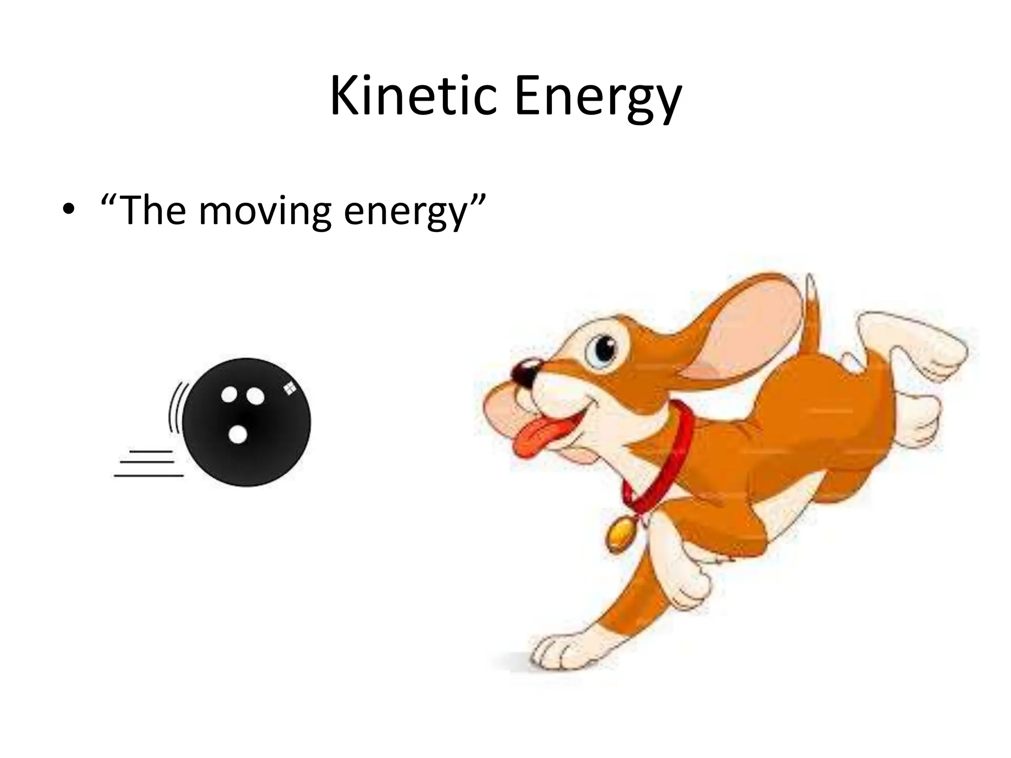 Kinetic Energy
• “The moving energy”
 