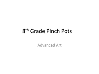 8th   Grade Pinch Pots

        Advanced Art
 
