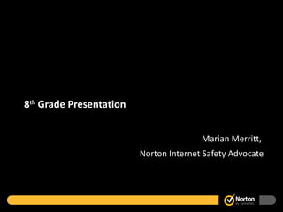 8th Grade Presentation


                                        Marian Merritt,
                         Norton Internet Safety Advocate
 
