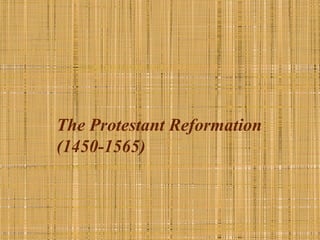 The Protestant Reformation
(1450-1565)
 