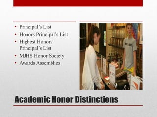 Academic Honor Distinctions
• Principal’s List
• Honors Principal’s List
• Highest Honors
Principal’s List
• MJHS Honor Society
• Awards Assemblies
 