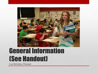 General Information
(See Handout)
Lisa McGinley, Principal
 