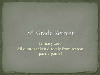 January 2010 All quotes taken directly from retreat participants! 8th Grade Retreat  