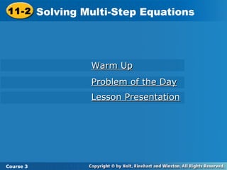 11-2 Solving Multi-Step Equations
 11-2 Solving Multi-Step Equations




               Warm Up
               Problem of the Day
               Lesson Presentation




Course 3 3
 Course
 