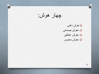 ‫هوش‬ ‫چهار‬:
O‫ذهنی‬ ‫هوش‬
O-‫جسمانی‬ ‫هوش‬
O-‫عاطفی‬ ‫هوش‬
O-‫معنوی‬ ‫هوش‬
10
 