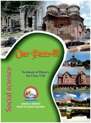 Our Pasts-III
Our Pasts-III
Social
science
Jammu & Kashmir
Board Of School Education
Textbook of History
for Class VIII
 